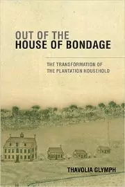 Book cover for "Out of the House of Bondage" by Thavolia Glymph