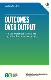 Book cover for "Outcomes Over Output" by Josh Seiden