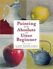 Book cover for "Painting for the Absolute and Utter Beginner" by Claire Watson Garcia