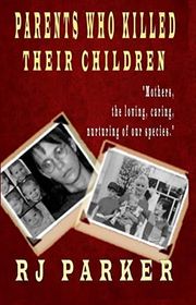 Book cover for "Parents Who Killed Their Children" by RJ Parker