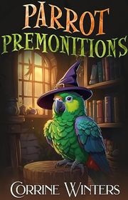 Book cover for "Parrot Premonitions" by Corrine Winters