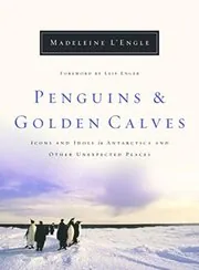 Book cover for "Penguins and Golden Calves: Icons and Idols in Antarctica and Other Spiritual Places" by Madeleine L'Engle