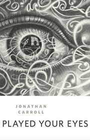 Book cover for "Played Your Eyes" by Jonathan Carroll