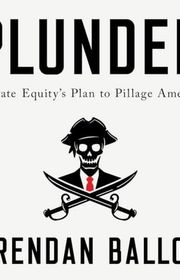 Book cover for "Plunder: Private Equity's Plan to Pillage America" by Brendan Ballou