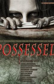Book cover for "Possessed: Spine Tingling Tales from Ten Masters of Horror"