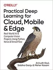 Book cover for "Practical Deep Learning for Cloud, Mobile, and Edge" by Anirudh Koul