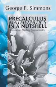 Book cover for "Precalculus Mathematics in a Nutshell: Geometry, Algebra, Trigonometry" by George F. Simmons