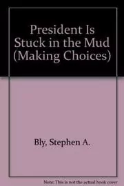 Book cover for "President Is Stuck in the Mud" by Stephen Bly