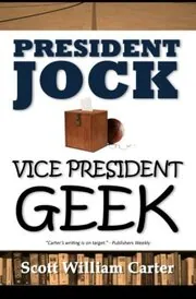 Book cover for "President Jock, Vice President Geek" by Scott William Carter