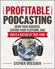 Book cover for "Profitable Podcasting" by Stephen Woessner