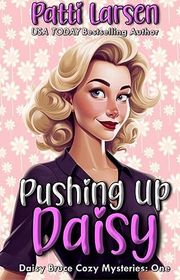 Book cover for "Pushing Up Daisy" by Patti Larsen