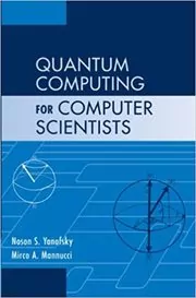 Book cover for "Quantum Computing for Computer Scientists" by Noson S. Yanofsky