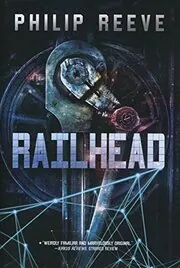 Book cover for "Railhead" by Philip Reeve