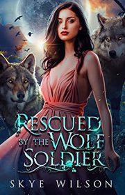 Book cover for "Rescued By The Wolf Soldier" by Skye Wilson