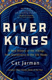 Book cover for "River Kings: A New History of the Vikings from Scandinavia to the Silk Roads" by Cat Jarman