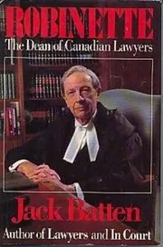 Book cover for "Robinette, The Dean Of Canadian Lawyers" by Jack Batten