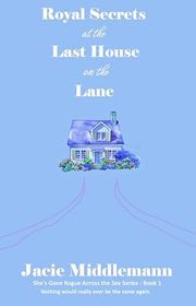 Book cover for "Royal Secrets at the Last House on the Lane - Book 1" by Jacie Middlemann