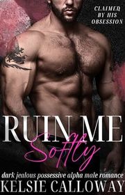 Book cover for "Ruin Me Softly" by Kelsie Calloway