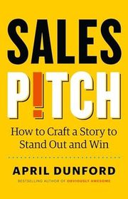Book cover for "Sales Pitch: How to Craft a Story to Stand Out and Win" by April Dunford
