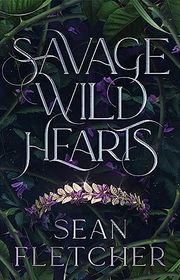 Book cover for "Savage Wild Hearts" by Sean Fletcher
