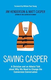 Book cover for "Saving Casper: A Christian and an Atheist Talk about Why We Need to Change the Conversion Conversation" by William P Young
