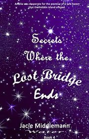 Book cover for "Secrets Where the Lost Bridge Ends - Book 4" by Jacie Middlemann
