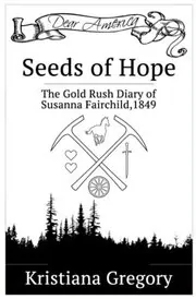 Book cover for "Seeds of Hope: The Gold Rush Diary of Susanna Fairchild, California Territory 1849" by Kristiana Gregory