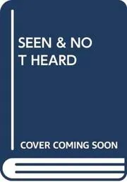 Seen and Not Heard