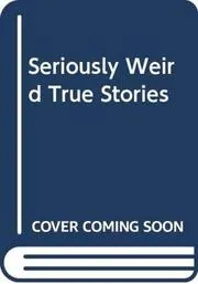 Seriously Weird True Stories