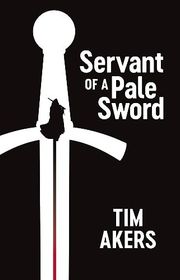 Book cover for "Servant of a Pale Sword" by Tim Akers
