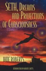 Seth, Dreams and Projections Of Consciousness