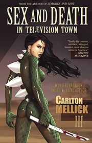 Book cover for "Sex and Death in Television Town" by Carlton Mellick III