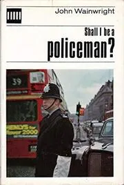 Book cover for "Shall I Be a Policeman?" by John Wainwright