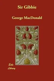 Book cover for "Sir Gibbie/Wee Sir Gibbie of the Highlands / The Baronet's Song" by George MacDonald