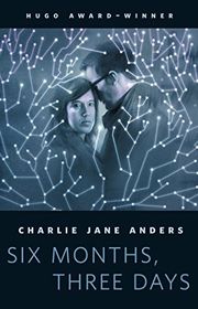 Book cover for "Six Months, Three Days" by Charlie Jane Anders