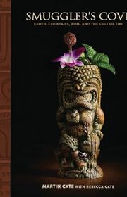 Book cover for "Smuggler's Cove: Exotic Cocktails, Rum, and the Cult of Tiki" by Martin Cate and Rebecca Cate