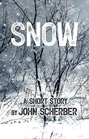 Book cover for "Snow: A Short Story by John Scherber" by John Scherber