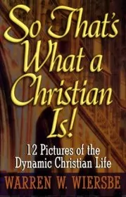So That's What a Christian Is! 12 Pictures of the Dynamic Christian Life