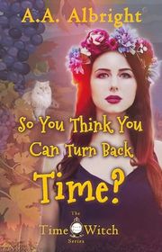 Book cover for "So You Think You Can Turn Back Time?" by AA Albright
