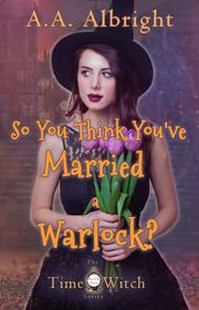 Book cover for "So You Think You've Married a Warlock?" by AA Albright