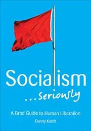 Book cover for "Socialism... Seriously" by Danny Katch