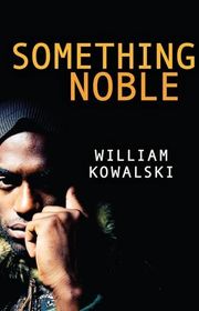 Book cover for "Something Noble" by William Kowalski
