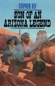 Book cover for "Son of an Arizona Legend" by Stephen Bly