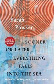 Book cover for "Sooner or Later Everything Falls Into the Sea" by Sarah Pinsker