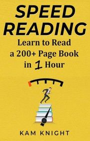 Book cover for "Speed Reading: Learn to Read a 200+ Page Book in 1 Hour" by Kam Knight