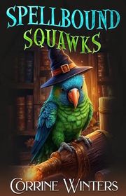 Book cover for "Spellbound Squawks" by Corrine Winters