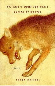 Book cover for "St. Lucy's Home for Girls Raised by Wolves" by Karen Russell