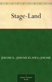 Book cover for "Stage-Land" by Jerome K Jerome