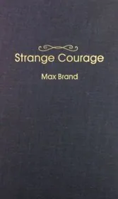Book cover for "Strange Courage" by Max Brand