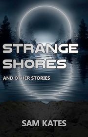 Book cover for "Strange Shores and Other Stories" by Sam Kates
